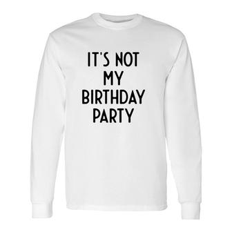 It Is Not My Birthday Party White Lie Party Long Sleeve T-Shirt - Seseable