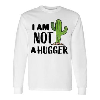 I Am Not A Hugger With Cactus Long Sleeve T-Shirt T-Shirt | Mazezy