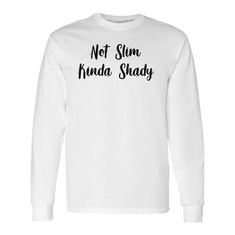 Not Slim Kinda Shady Long Sleeve T-Shirt T-Shirt | Mazezy