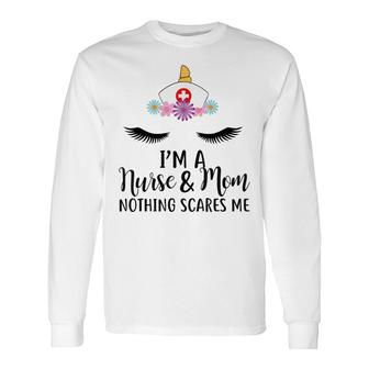 Im A Nurse & Mom Nothing Scares Me Unicorn Long Sleeve T-Shirt - Thegiftio