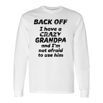Back Off I Have A Crazy Grandpa I'm Not Afraid To Use Him Long Sleeve T-Shirt T-Shirt | Mazezy