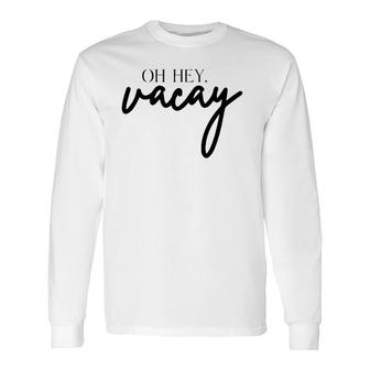 Oh Hey Vacay Long Sleeve T-Shirt T-Shirt | Mazezy