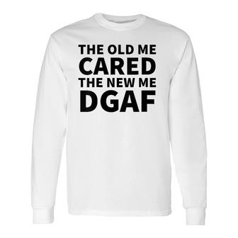 The Old Me Cared The New Me Dgaf Long Sleeve T-Shirt T-Shirt | Mazezy