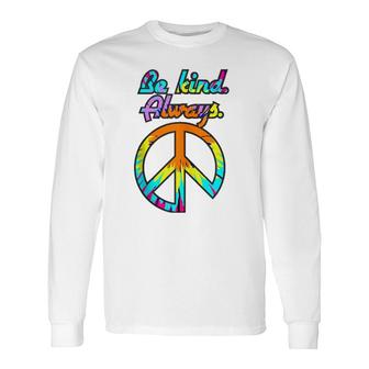 Peace Sign Be Kind Always Tie Dyed Retro Psychedelic Hippie Long Sleeve T-Shirt T-Shirt | Mazezy