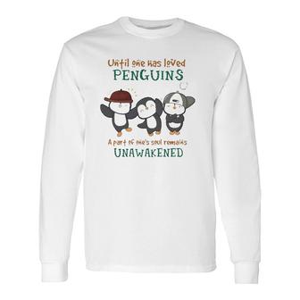Penguins Until One Has Loved Penguins A Part Of One's Soul Remains Unawakened Long Sleeve T-Shirt T-Shirt | Mazezy