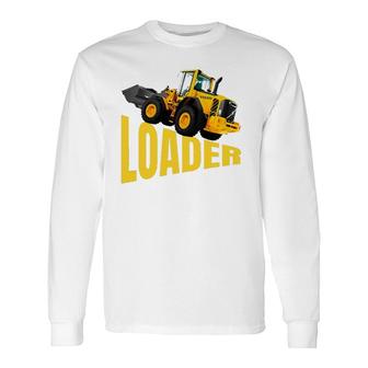 The Perfect Heavy Equipment, Big Front End Loader Long Sleeve T-Shirt | Mazezy