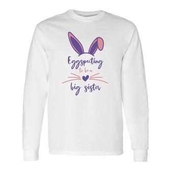 Pink Eggspecting To Be A Big Sister Easter Pregnancy Announcement Long Sleeve T-Shirt - Seseable