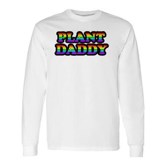 Plant Daddy Lgbtq Apparel Gay Long Sleeve T-Shirt T-Shirt | Mazezy AU