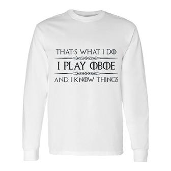 I Play Oboe I Know Things Long Sleeve T-Shirt | Mazezy