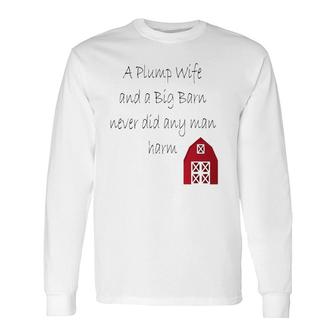 A Plump Wife And A Big Barn Never Did Any Man Harm Long Sleeve T-Shirt T-Shirt | Mazezy