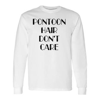 Pontoon Hair Don't Care Cute Lake House Boat Long Sleeve T-Shirt T-Shirt | Mazezy