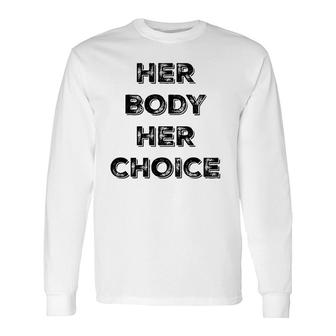 Pro Choice Her Body Her Choice Women's Rights Long Sleeve T-Shirt T-Shirt | Mazezy UK