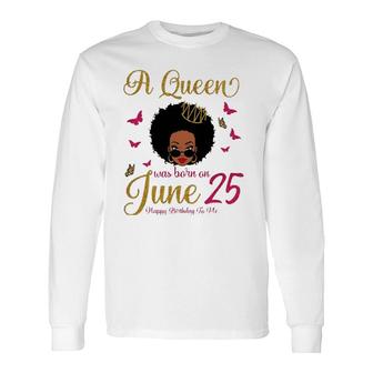 A Queen Was Born On June 25 25Th June Black Queen Birthday Long Sleeve T-Shirt T-Shirt | Mazezy