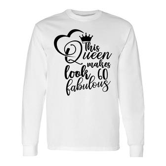 This Queen Makes Look Fabulous 60Th Birthday Long Sleeve T-Shirt - Seseable
