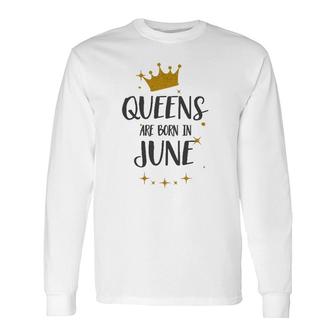 Queens Are Born In June Birthday Tee Long Sleeve T-Shirt T-Shirt | Mazezy