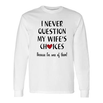 I Never Question My Wife Choice Long Sleeve T-Shirt T-Shirt | Mazezy