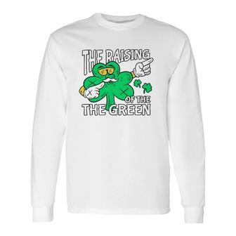 The Raising Of The Green St Patrick's Day Long Sleeve T-Shirt T-Shirt | Mazezy