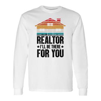 Realtor I Will Be There For You Real Estate Agent Long Sleeve T-Shirt - Thegiftio UK