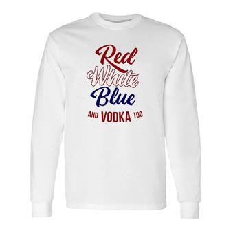 Red White Blue & Vodka Too July 4 Usa Drinking Meme Long Sleeve T-Shirt T-Shirt | Mazezy