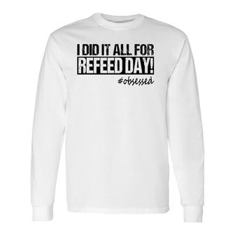 I Did It All For Refeed Day Workout Long Sleeve T-Shirt T-Shirt | Mazezy