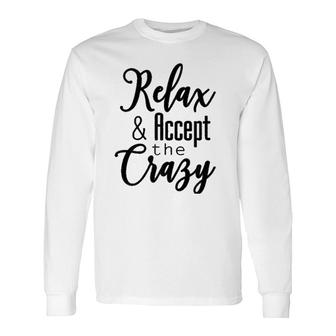 Relax & Accept The Crazy Long Sleeve T-Shirt | Mazezy