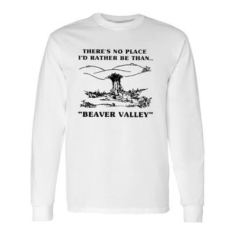 There's No Place I'd Rather Be Than Beaver Valley Long Sleeve T-Shirt T-Shirt | Mazezy