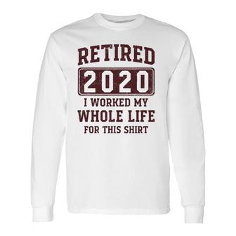 Retired 2020 I Worked My Whole Life For This Vintage Long Sleeve T-Shirt T-Shirt | Mazezy