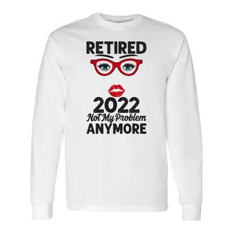 Retired 2022 Not My Problem Anymore Red Lips Retirement Long Sleeve T-Shirt - Thegiftio UK