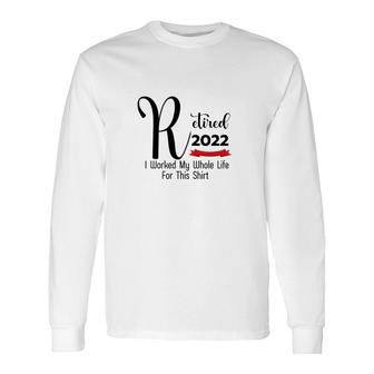 Retired 2022 I Worked My Whole Life Black Graphic Retirement Long Sleeve T-Shirt - Thegiftio UK
