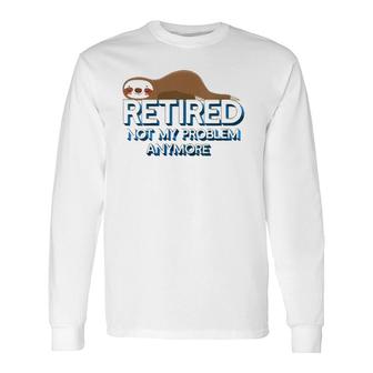 Retired Not My Problem Anymore Retirement Sloth V-Neck Long Sleeve T-Shirt T-Shirt | Mazezy