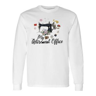 My Retirement Office Sewing Lover Long Sleeve T-Shirt T-Shirt | Mazezy