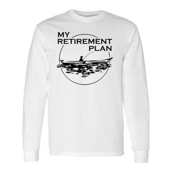 My Retirement Plan Fishing Lovers To Fishers Retired Long Sleeve T-Shirt T-Shirt | Mazezy