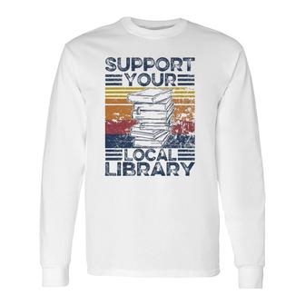 Retro Support Your Local Library Library Lover Book Reader Long Sleeve T-Shirt | Mazezy