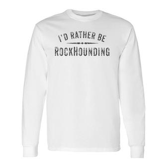 Rock Hunting And Collecting About Rockhounding Long Sleeve T-Shirt T-Shirt | Mazezy