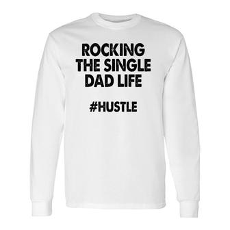 Rocking The Single Dads Life Love Dads Long Sleeve T-Shirt T-Shirt | Mazezy