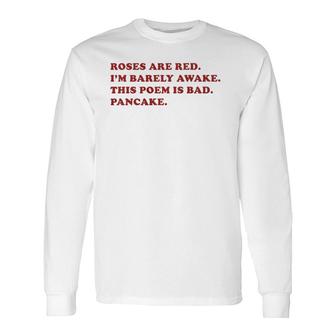 Roses Are Red I'm Barely Awake This Poem Is Bad Pancake Long Sleeve T-Shirt T-Shirt | Mazezy