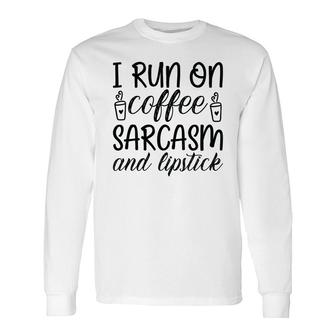 I Run On Coffee Sarcasm And Lipstick Graphic Long Sleeve T-Shirt - Thegiftio UK