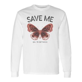 Save Me Love The Butterflies Long Sleeve T-Shirt T-Shirt | Mazezy
