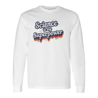 Science Is My Superpower Science Teacher Long Sleeve T-Shirt T-Shirt | Mazezy