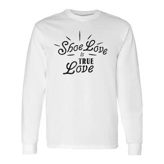Shoe Love Is True Love Long Sleeve T-Shirt | Mazezy
