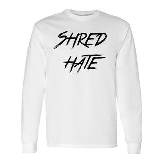 Shred Hate Anti-Bullying Kindness Long Sleeve T-Shirt T-Shirt | Mazezy