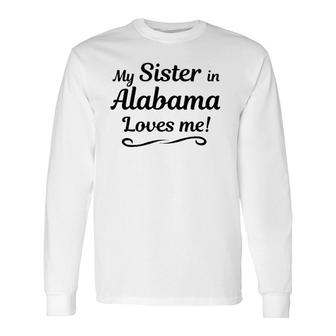 My Sister In Alabama Loves Me From Someone In Al Long Sleeve T-Shirt T-Shirt | Mazezy
