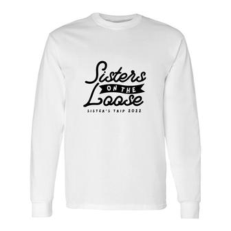Sisters On The Loose Sisters Girls Trip 2022 Long Sleeve T-Shirt - Thegiftio UK