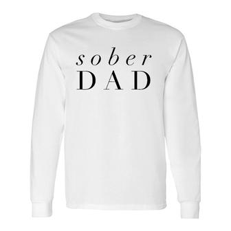 Sober Dad Fathers Day Alcoholic Clean And Sober Long Sleeve T-Shirt T-Shirt