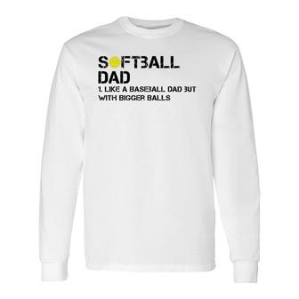 Softball Dad Like A Baseball But With Bigger Balls Father's Long Sleeve T-Shirt T-Shirt | Mazezy