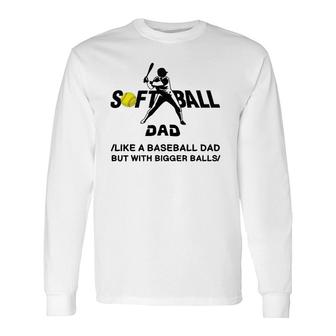 Softball Dad Like A Baseball Dad But With Bigger Balls Long Sleeve T-Shirt T-Shirt | Mazezy