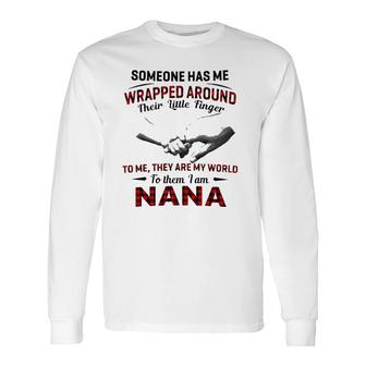 Someone Has Me Wrapped Around Their Little Finger To Me They Are My World To Them I Am Nana Long Sleeve T-Shirt T-Shirt | Mazezy