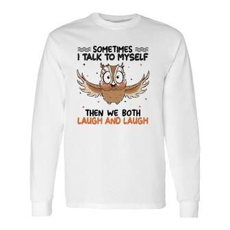 Sometimes I Talk To Myself Then We Both Laugh And Laugh Owl Lover Long Sleeve T-Shirt T-Shirt | Mazezy