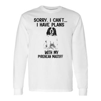 Sorry I Cant I Have Plans With My Pyrenean Mastiff Long Sleeve T-Shirt | Mazezy