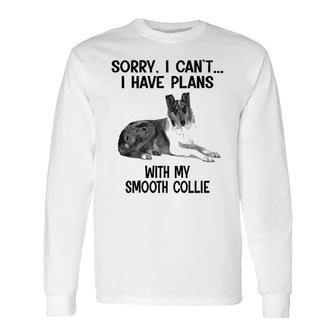 Sorry I Cant I Have Plans With My Smooth Collie Long Sleeve T-Shirt | Mazezy